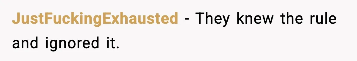 JustFuckingExhausted - They knew the rule and ignored it.
