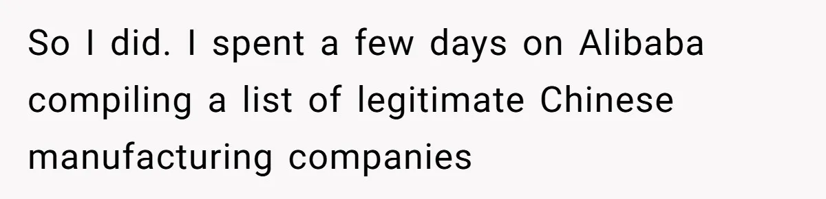 So I did. I spent a few days on Alibaba compiling a list of legitimate Chinese manufacturing companies