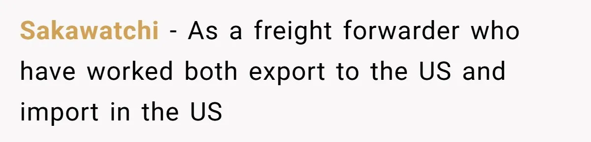 Sakawatchi − As a freight forwarder who have worked both export to the US and import in the US