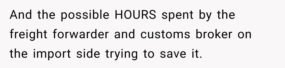 And the possible HOURS spent by the freight forwarder and customs broker on the import side trying to save it.