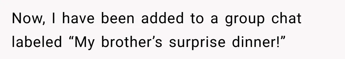 Now, I have been added to a group chat labeled “My brother’s surprise dinner!”