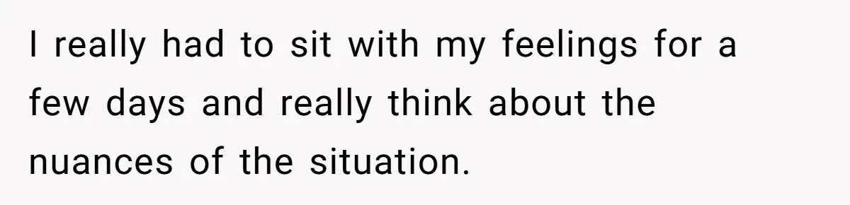 I really had to sit with my feelings for a few days and really think about the nuances of the situation.