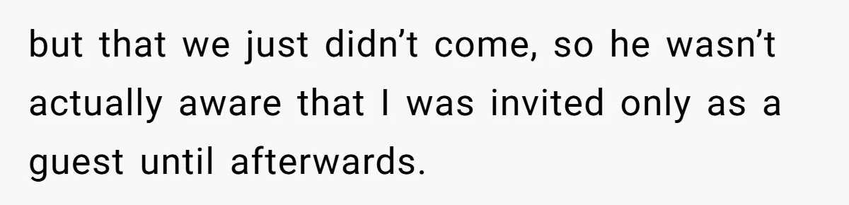 but that we just didn’t come, so he wasn’t actually aware that I was invited only as a guest until afterwards.