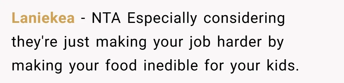 Laniekea − NTA Especially considering they're just making your job harder by making your food inedible for your kids.