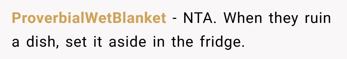 ProverbialWetBlanket − NTA. When they ruin a dish, set it aside in the fridge.