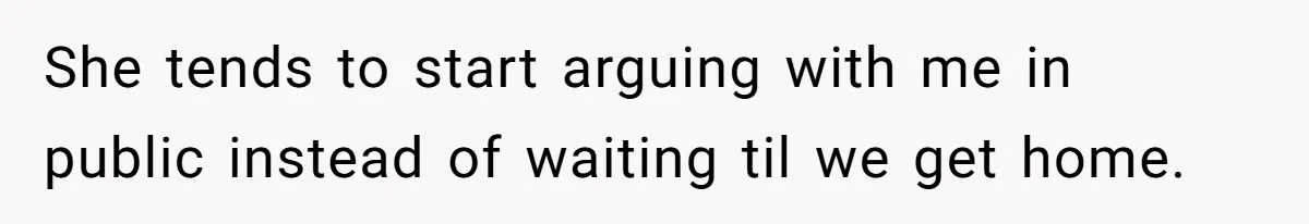 Man Watches In Silence As Security Escorts His Wife Out Of His Workplace She tends to start arguing with me in public instead of waiting til we get home.