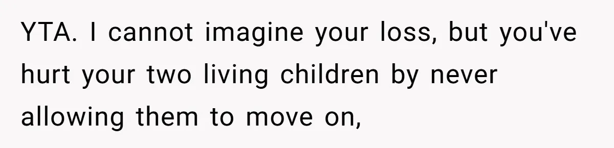 Mom Calls Out Daughter For “Selfish” Wedding After Years Of Shared Grief YTA. I cannot imagine your loss, but you've hurt your two living children by never allowing them to move on,