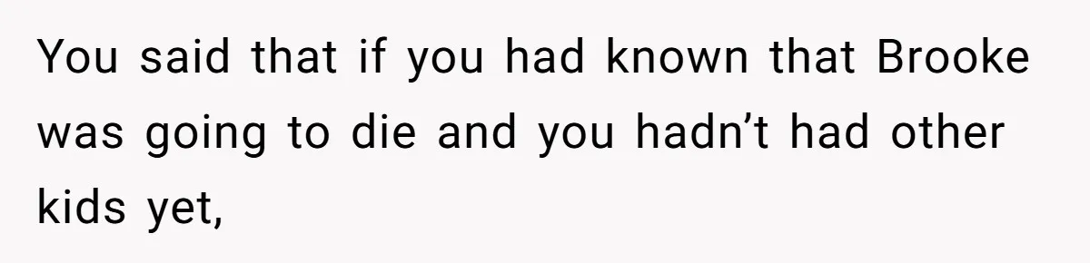 Mom Calls Out Daughter For “Selfish” Wedding After Years Of Shared Grief You said that if you had known that Brooke was going to die and you hadn’t had other kids yet,