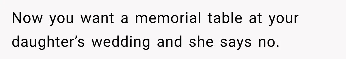 Mom Calls Out Daughter For “Selfish” Wedding After Years Of Shared Grief Now you want a memorial table at your daughter’s wedding and she says no.