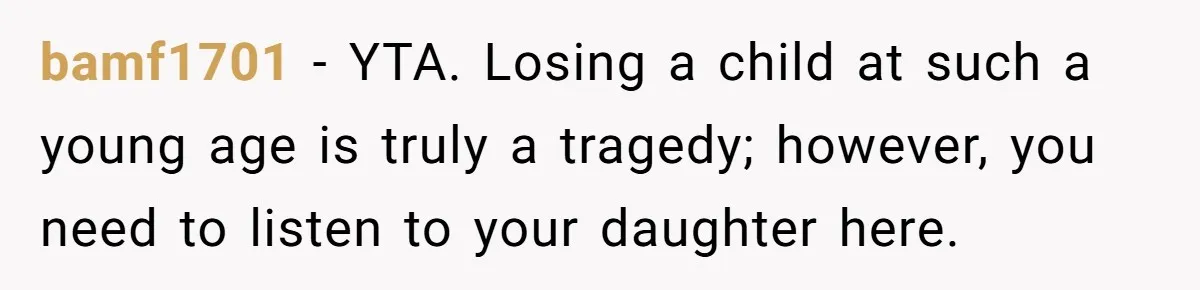 Mom Calls Out Daughter For “Selfish” Wedding After Years Of Shared Grief bamf1701 − YTA. Losing a child at such a young age is truly a tragedy; however, you need to listen to your daughter here.