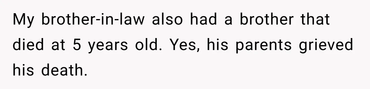 Mom Calls Out Daughter For “Selfish” Wedding After Years Of Shared Grief My brother-in-law also had a brother that died at 5 years old. Yes, his parents grieved his death.