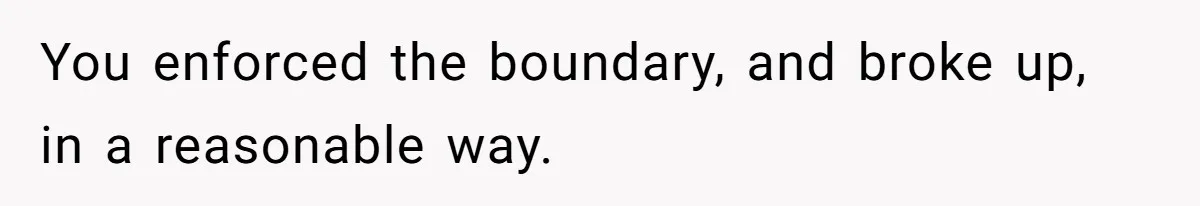Man Can’t Believe Girlfriend Traveled With Ex Hookup, Ends Relationship Quietly You enforced the boundary, and broke up, in a reasonable way.