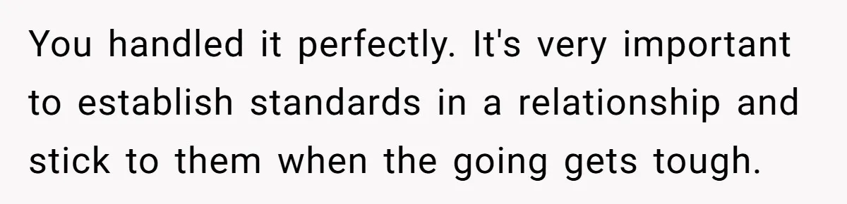 Man Can’t Believe Girlfriend Traveled With Ex Hookup, Ends Relationship Quietly You handled it perfectly. It's very important to establish standards in a relationship and stick to them when the going gets tough.