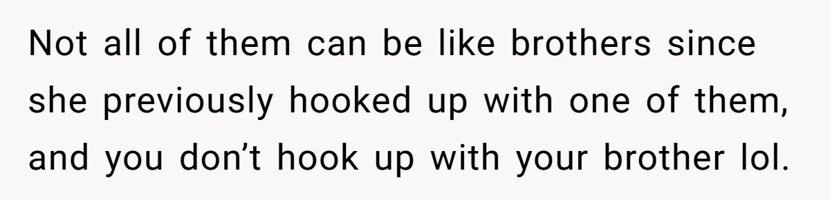 Man Can’t Believe Girlfriend Traveled With Ex Hookup, Ends Relationship Quietly Not all of them can be like brothers since she previously hooked up with one of them, and you don’t hook up with your brother lol.