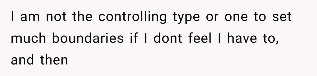 Man Can’t Believe Girlfriend Traveled With Ex Hookup, Ends Relationship Quietly I am not the controlling type or one to set much boundaries if I dont feel I have to, and then