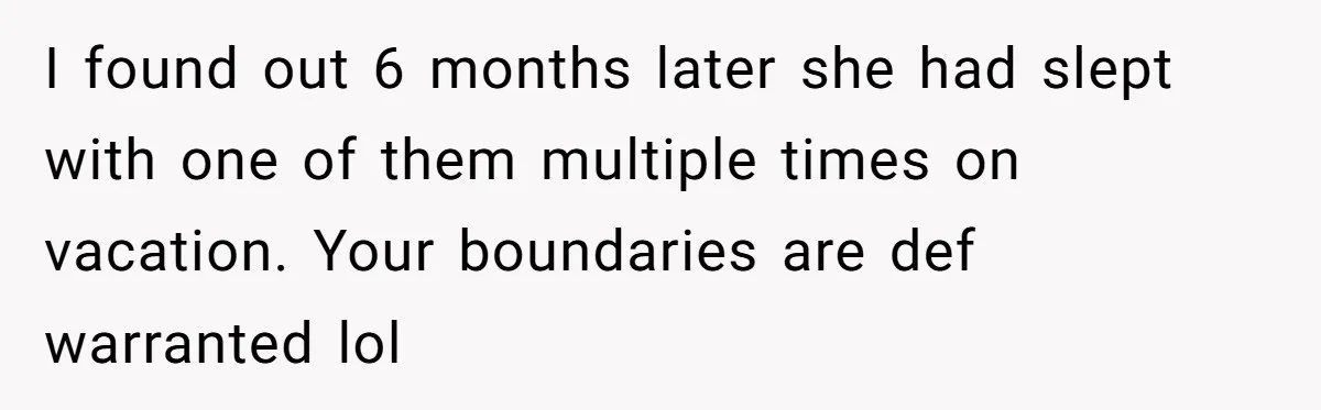 Man Can’t Believe Girlfriend Traveled With Ex Hookup, Ends Relationship Quietly I found out 6 months later she had slept with one of them multiple times on vacation. Your boundaries are def warranted lol