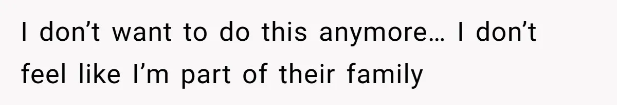 I don’t want to do this anymore… I don’t feel like I’m part of their family