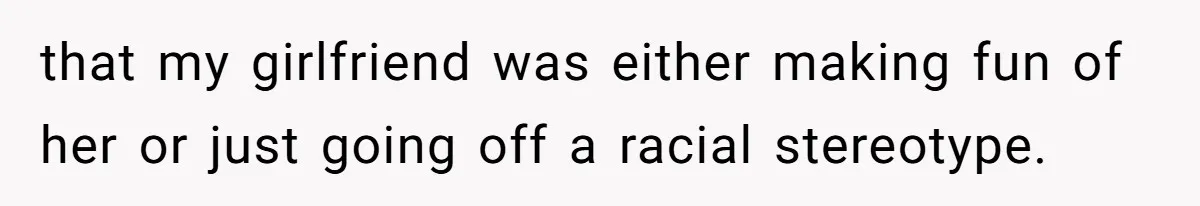 Man Demands His Mom Apologize After She Explodes At His Girlfriend Over Fried Chicken And Accuses Her Of Being Racist that my girlfriend was either making fun of her or just going off a racial stereotype.