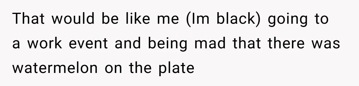 Man Demands His Mom Apologize After She Explodes At His Girlfriend Over Fried Chicken And Accuses Her Of Being Racist That would be like me (Im black) going to a work event and being mad that there was watermelon on the plate