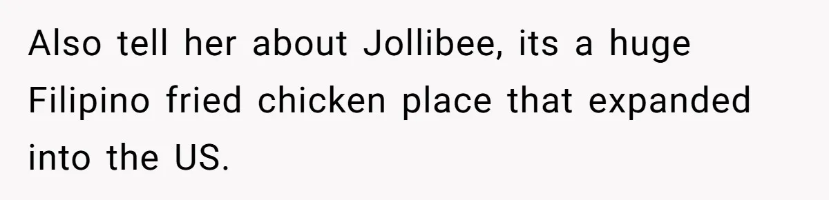 Man Demands His Mom Apologize After She Explodes At His Girlfriend Over Fried Chicken And Accuses Her Of Being Racist Also tell her about Jollibee, its a huge Filipino fried chicken place that expanded into the US.
