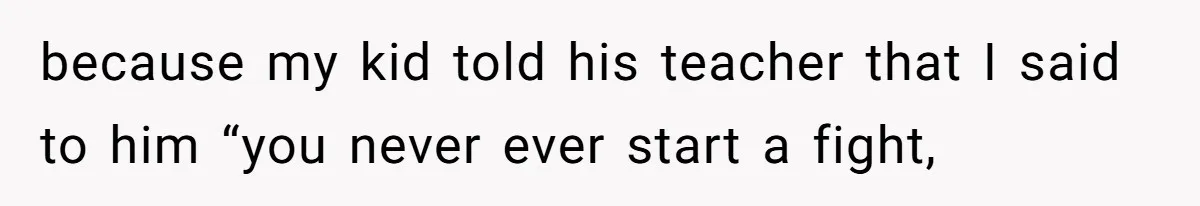 Dad Explains Legal Consequences To His Son After School Ignores Bullying, Forcing Principal To Finally Take Action because my kid told his teacher that I said to him “you never ever start a fight,
