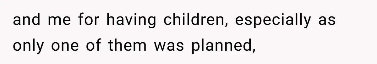 and me for having children, especially as only one of them was planned,