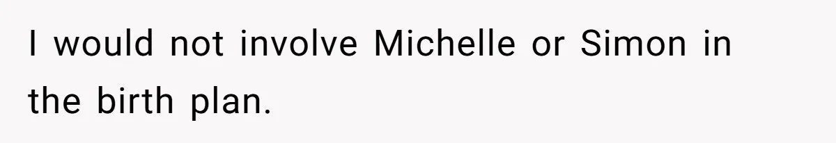 I would not involve Michelle or Simon in the birth plan.