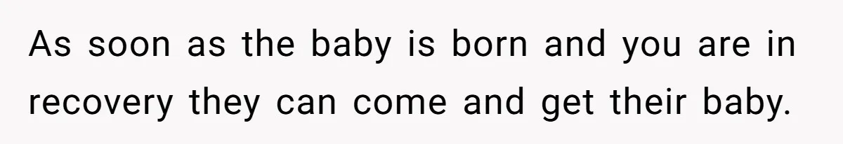 As soon as the baby is born and you are in recovery they can come and get their baby.