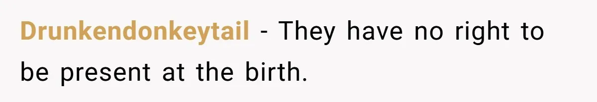 Drunkendonkeytail − They have no right to be present at the birth.