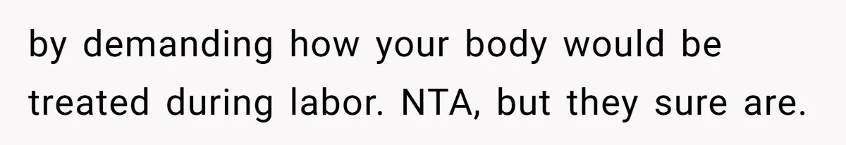 by demanding how your body would be treated during labor. NTA, but they sure are.