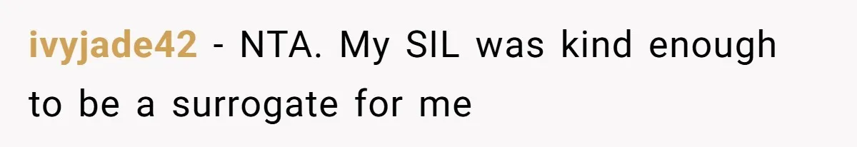ivyjade42 − NTA. My SIL was kind enough to be a surrogate for me