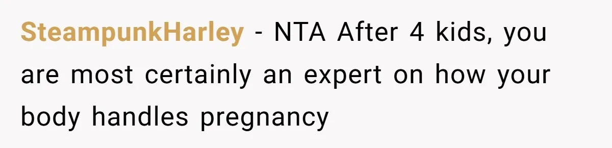 SteampunkHarley − NTA After 4 kids, you are most certainly an expert on how your body handles pregnancy