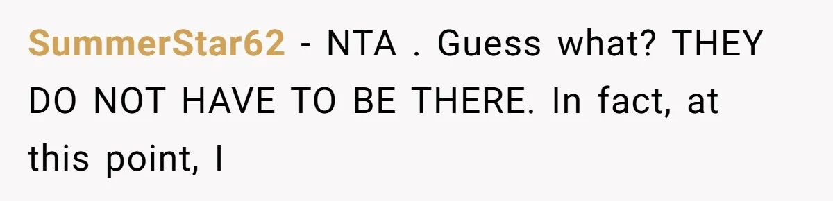 SummerStar62 − NTA . Guess what? THEY DO NOT HAVE TO BE THERE. In fact, at this point, I