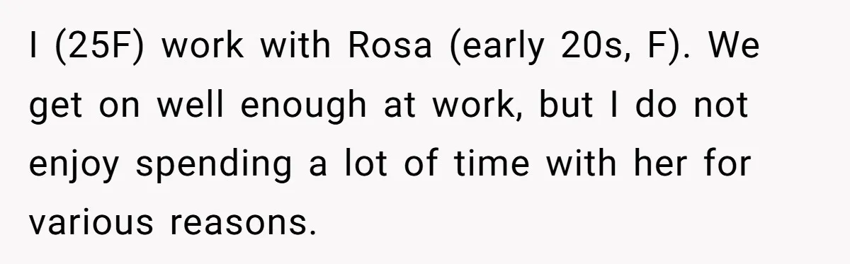 A Small Stationery Choice Leads to a Big Office Conflict Over Personal Boundaries I (25F) work with Rosa (early 20s, F). We get on well enough at work, but I do not enjoy spending a lot of time with her for various reasons.