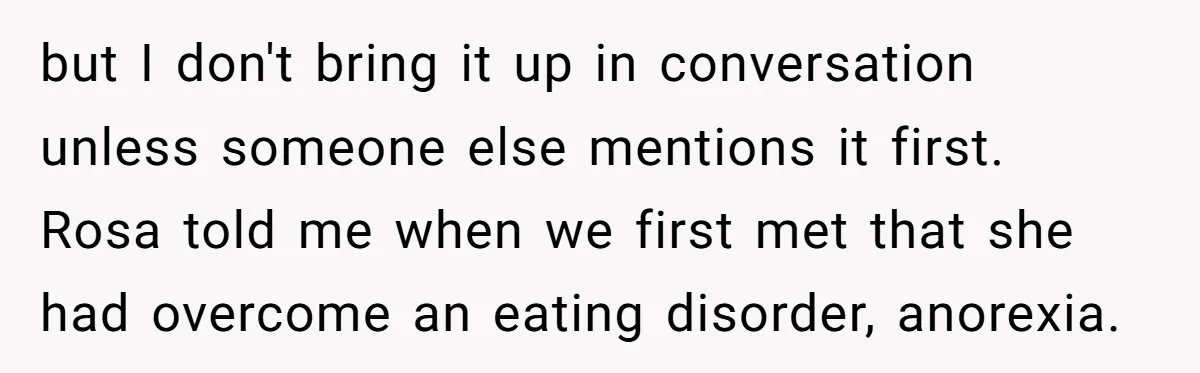 A Small Stationery Choice Leads to a Big Office Conflict Over Personal Boundaries but I don't bring it up in conversation unless someone else mentions it first. Rosa told me when we first met that she had overcome an eating disorder, anorexia.