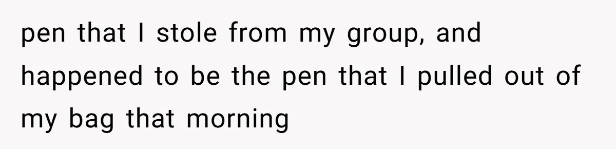 A Small Stationery Choice Leads to a Big Office Conflict Over Personal Boundaries pen that I stole from my group, and happened to be the pen that I pulled out of my bag that morning