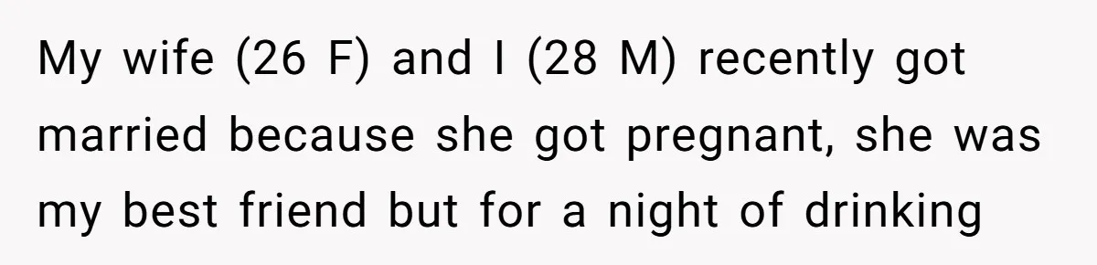 This New Mom Refuses to Leave Her Parents Behind, Even for an Ice Cream Date My wife (26 F) and I (28 M) recently got married because she got pregnant, she was my best friend but for a night of drinking