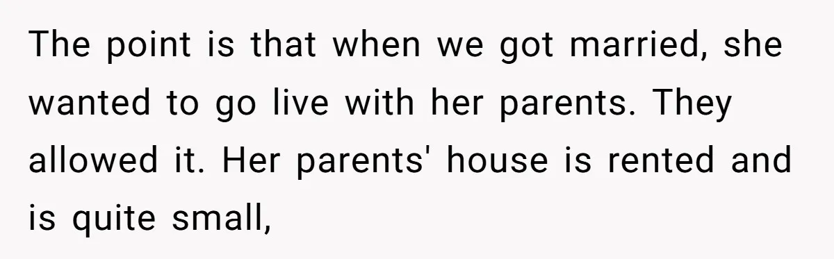 This New Mom Refuses to Leave Her Parents Behind, Even for an Ice Cream Date The point is that when we got married, she wanted to go live with her parents. They allowed it. Her parents' house is rented and is quite small,
