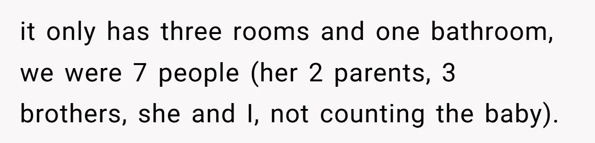 This New Mom Refuses to Leave Her Parents Behind, Even for an Ice Cream Date it only has three rooms and one bathroom, we were 7 people (her 2 parents, 3 brothers, she and I, not counting the baby).