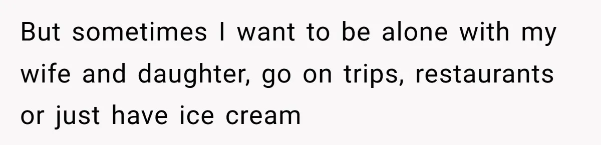 This New Mom Refuses to Leave Her Parents Behind, Even for an Ice Cream Date But sometimes I want to be alone with my wife and daughter, go on trips, restaurants or just have ice cream