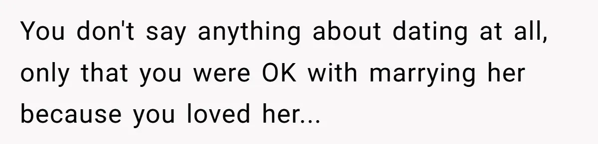 This New Mom Refuses to Leave Her Parents Behind, Even for an Ice Cream Date You don't say anything about dating at all, only that you were OK with marrying her because you loved her...