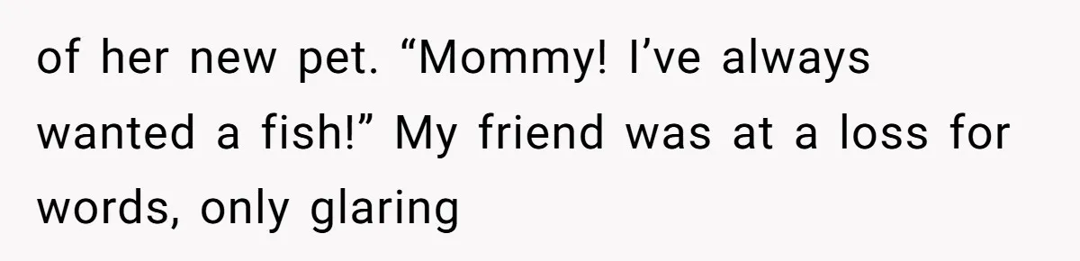 The Party Favor Fiasco: Dad Steps Up When Mom Wants to Give Out Live Fish Again of her new pet. “Mommy! I’ve always wanted a fish!” My friend was at a loss for words, only glaring