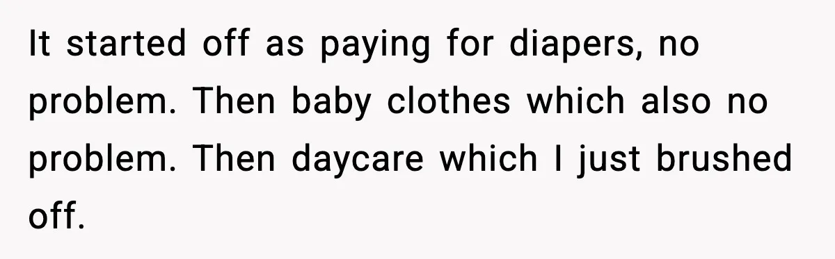 Man Discovers His Girlfriend Gave $50K to Her Sister Behind His Back It started off as paying for diapers, no problem. Then baby clothes which also no problem. Then daycare which I just brushed off.