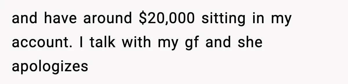 Man Discovers His Girlfriend Gave $50K to Her Sister Behind His Back and have around $20,000 sitting in my account. I talk with my gf and she apologizes