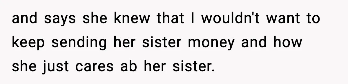 Man Discovers His Girlfriend Gave $50K to Her Sister Behind His Back and says she knew that I wouldn't want to keep sending her sister money and how she just cares ab her sister.