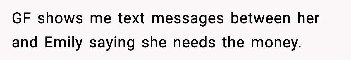 Man Discovers His Girlfriend Gave $50K to Her Sister Behind His Back GF shows me text messages between her and Emily saying she needs the money.