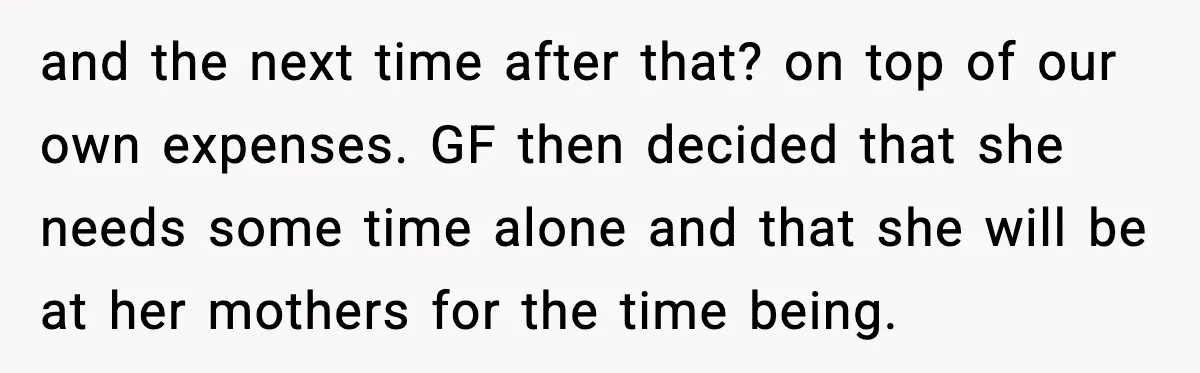 Man Discovers His Girlfriend Gave $50K to Her Sister Behind His Back and the next time after that? on top of our own expenses. GF then decided that she needs some time alone and that she will be at her mothers for...