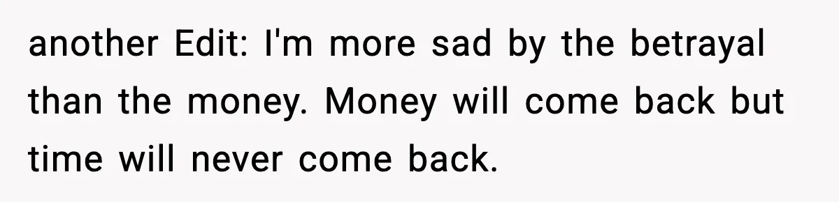 Man Discovers His Girlfriend Gave $50K to Her Sister Behind His Back another Edit: I'm more sad by the betrayal than the money. Money will come back but time will never come back.