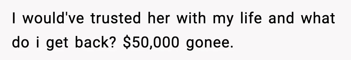 Man Discovers His Girlfriend Gave $50K to Her Sister Behind His Back I would've trusted her with my life and what do i get back? $50,000 gonee.