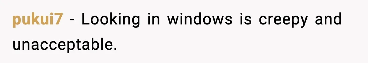 Nosy Mom Crosses the Line After Stalking Her Son’s Friends pukui7 - Looking in windows is creepy and unacceptable.